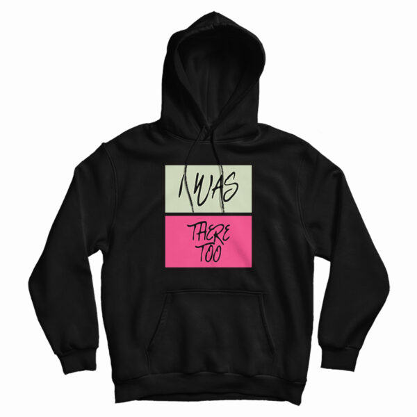 I Was There Too Hoodie For UNISEX