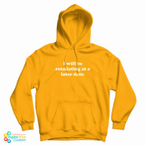 I Will Be Retaliating At A Later Date Hoodie