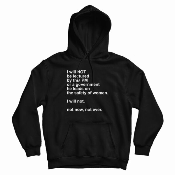 I Will Not Be Lectured By This PM Or A Government Hoodie For UNISEX