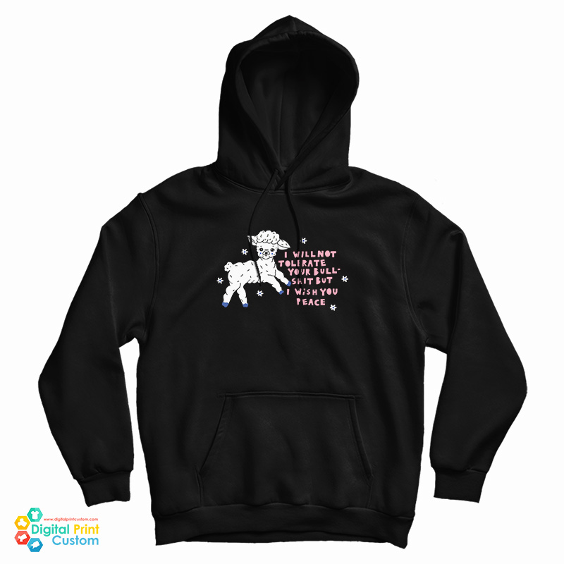 I Will Not Tolerate Your Bull Shit But I Wish You Peace Hoodie For UNISEX I Will Not Tolerate Your Bull Shit But I Wish You Peace Hoodie For UNISEX