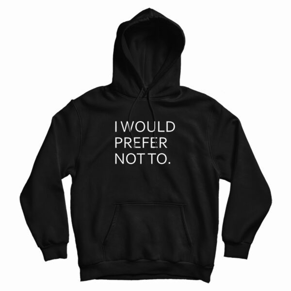 I Would Prefer Not To Hoodie For UNISEX