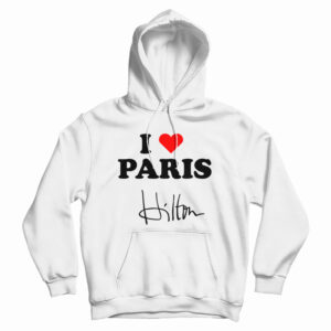 I love Paris Hilton Hoodie For UNISEX