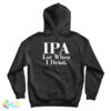 IPA Lot When I Drink Hoodie For UNISEX