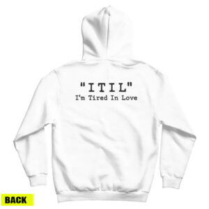 ITIL I’m Tired In Love Hoodie For