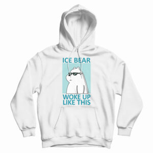 Ice Bear Woke Up Like This Hoodie For UNISEX