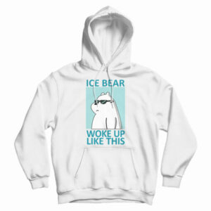 Ice Bear Woke Up Like This Hoodie For UNISEX