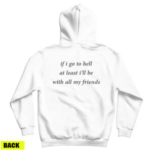If I Go To Hell At Least I’ll Be With All My Friend Hoodie For UNISEX