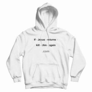 If Jesus Returns Kill Him Again Hoodie