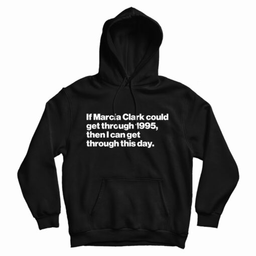 If Marcia Clark Could Get Through 1995 Hoodie If Marcia Clark Could Get Through 1995 Hoodie