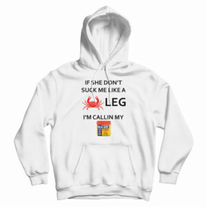 If She Don’t Suck Me Like A Crab Leg I’m Calling My Old Bay Seasoning Hoodie
