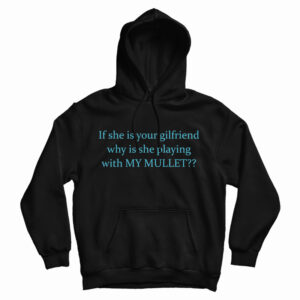 If She Is Your Girlfriends Why Is She Playing With My Mullet Hoodie