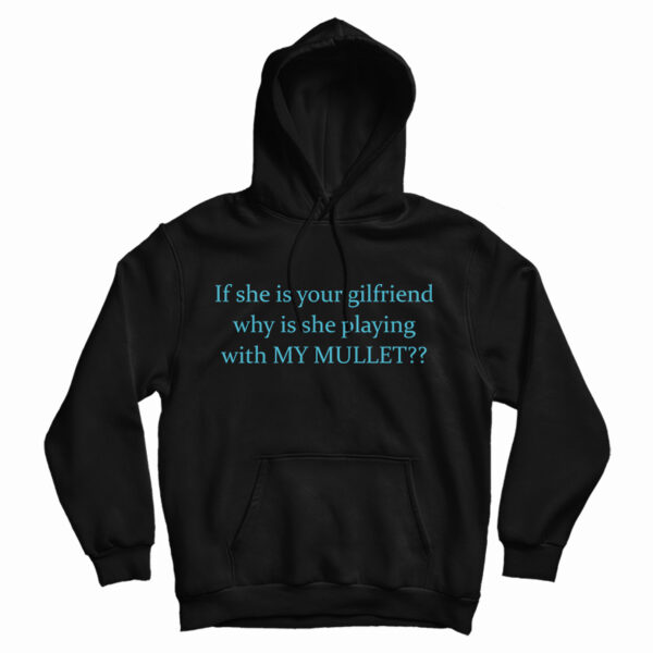 If She Is Your Girlfriends Why Is She Playing With My Mullet Hoodie