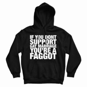 If You Don’t Support Gay Marriage You’re A Faggot Hoodie For UNISEX