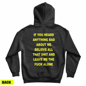 If You Heard Anything Bad About Me Believe All Hoodie For UNISEX