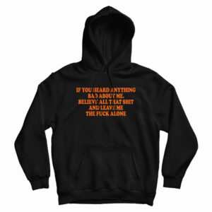 If You Heard Anything Bad About Me Hoodie