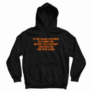 If You Heard Anything Bad About Me Hoodie