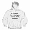 If You Think I’m A Bitch You Should Meet My Sister Hoodie For UNISEX