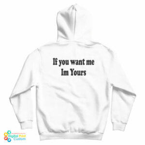 If You Want Me Im Yours Hoodie For UNISEX