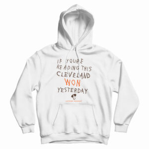If You’re Reading This Cleveland Won Yesterday Hoodie For UNISEX