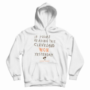 If You’re Reading This Cleveland Won Yesterday Hoodie For UNISEX