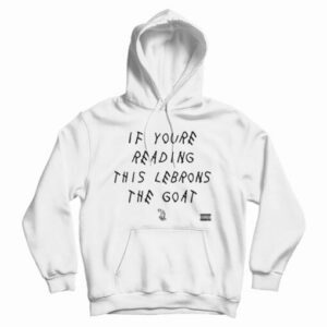 If You’re Reading This Lebrons The Goat Hoodie