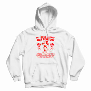I’ll Serve Myself Rat Poison Before I Serve This Country Hoodie