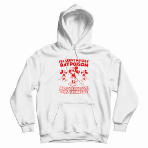 I’ll Serve Myself Rat Poison Before I Serve This Country Hoodie