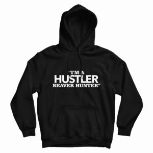 I’m A Hustler Beaver Hunter Hoodie For