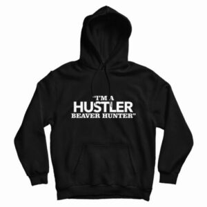 I’m A Hustler Beaver Hunter Hoodie For