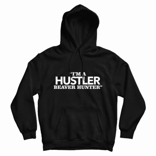 I'm A Hustler Beaver Hunter Hoodie For I'm A Hustler Beaver Hunter Hoodie For