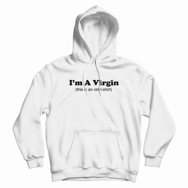 I’m A Virgin This Is An Old Hoodie