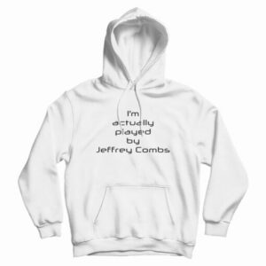 I’m Actually Played By Jeffrey Combs Hoodie