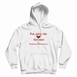I’m Aging Like Fine Wine I’m Getting Complexed And Fruity Hoodie