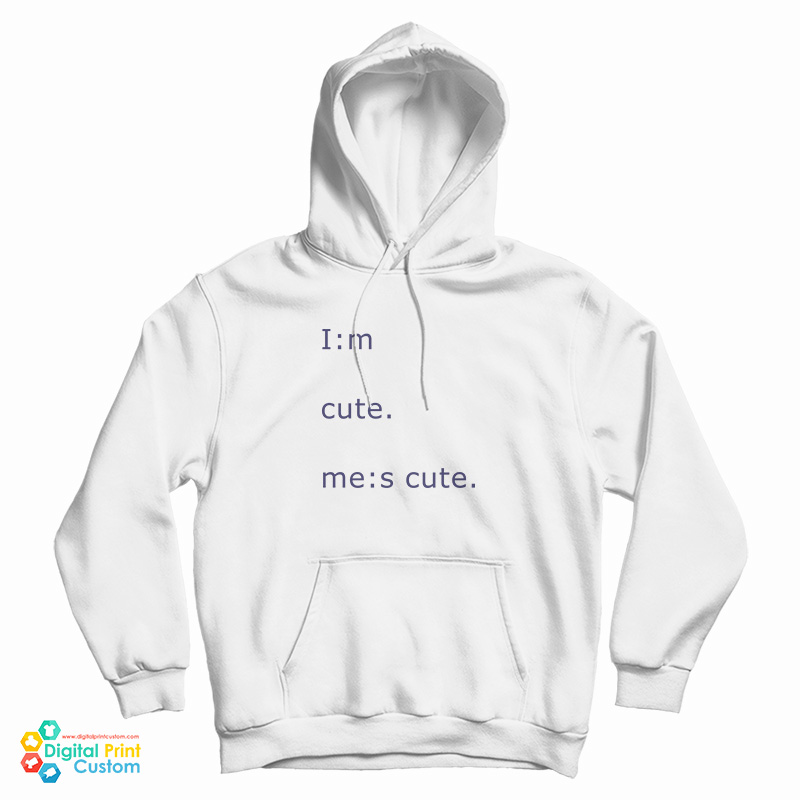 Im Cute Mes Cute Hoodie For UNISEX Im Cute Mes Cute Hoodie For UNISEX