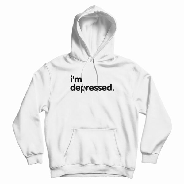 I’m Depressed Hoodie For UNISEX