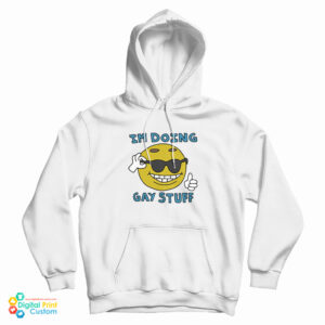 I’m Doing Gay Stuff Hoodie For UNISEX