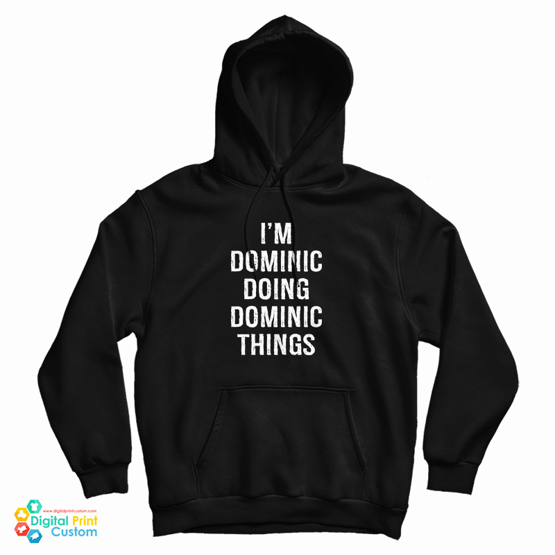 I'm Dominic Doing Dominic Things Hoodie I'm Dominic Doing Dominic Things Hoodie