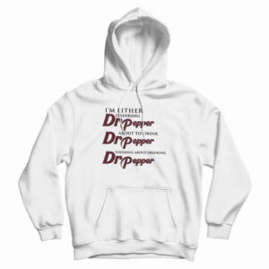 I’m Either Drinking Dr Pepper About To Drink Dr Pepper Thinking About Drinking Dr Pepper Hoodie