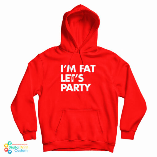 I'm Fat Let's Party Hoodie For UNISEX I'm Fat Let's Party Hoodie For UNISEX