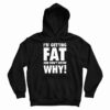 I’m Getting Fat And Don’t Know Why Hoodie
