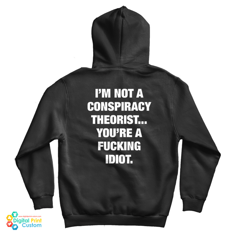 I'm Not A Conspiracy Theorist You're A Fucking Idiot Hoodie For UNISEX I'm Not A Conspiracy Theorist You're A Fucking Idiot Hoodie For UNISEX