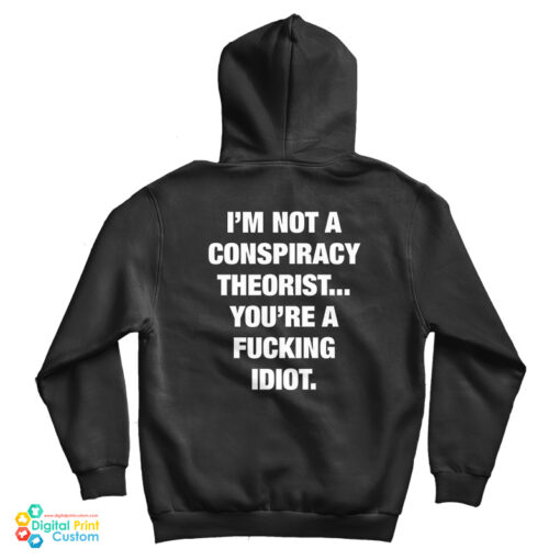 I'm Not A Conspiracy Theorist You're A Fucking Idiot Hoodie For UNISEX I'm Not A Conspiracy Theorist You're A Fucking Idiot Hoodie For UNISEX