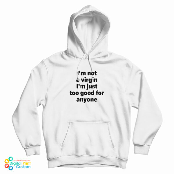 I’m Not A Virgin I’m Just Too Good For Anyone Hoodie For UNISEX
