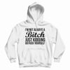I’m Not Always A Bitch Just Kidding Go Fuck Yourself Hoodie For UNISEX