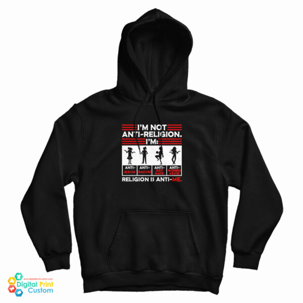 I’m Not Anti Religion Religion Is Anti Me Hoodie For UNISEX