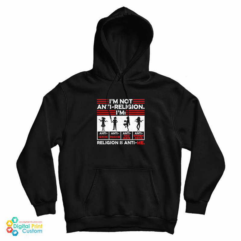 I'm Not Anti Religion Religion Is Anti Me Hoodie For UNISEX I'm Not Anti Religion Religion Is Anti Me Hoodie For UNISEX