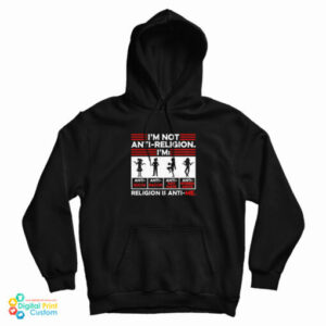 I’m Not Anti Religion Religion Is Anti Me Hoodie For UNISEX