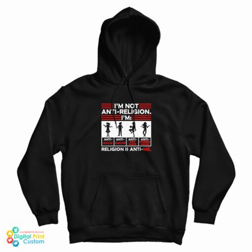 I'm Not Anti Religion Religion Is Anti Me Hoodie For UNISEX I'm Not Anti Religion Religion Is Anti Me Hoodie For UNISEX