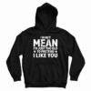 I’m Not Mean I’m Just Too Old To Pretend I Like You Hoodie For UNISEX