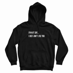 I’m Not Shy I Just Don’t Like You Hoodie